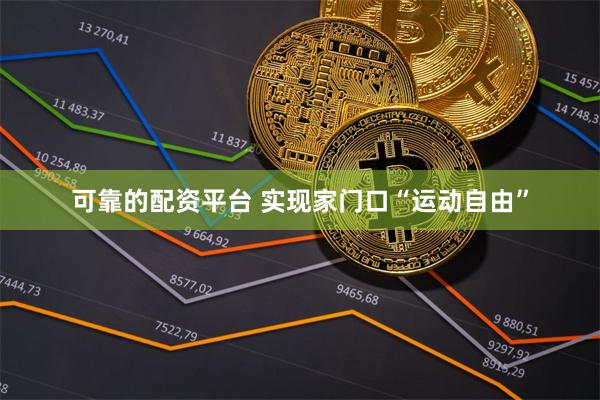 可靠的配资平台 实现家门口“运动自由”