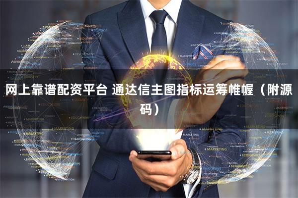 网上靠谱配资平台 通达信主图指标运筹帷幄（附源码）