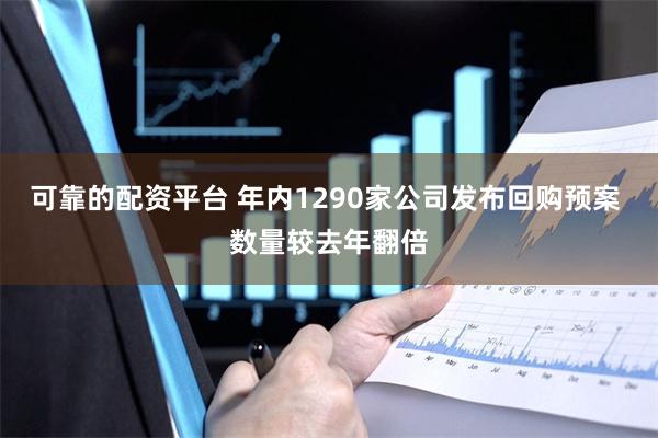 可靠的配资平台 年内1290家公司发布回购预案 数量较去年翻倍