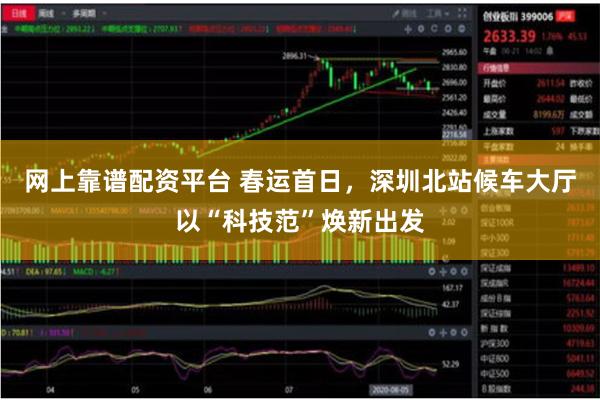 网上靠谱配资平台 春运首日，深圳北站候车大厅以“科技范”焕新出发